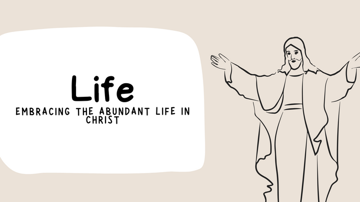 Life: Embracing the Abundant Life in Christ