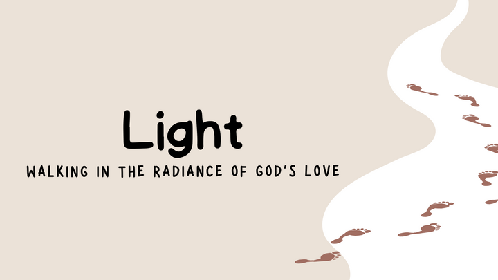 Light: Walking in the Radiance of God’s Love