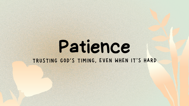 Patience: Trusting God's Timing, Even When It’s Hard